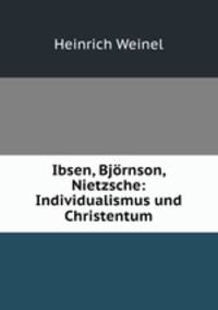 Ibsen, Bjornson, Nietzsche: Individualismus und Christentum