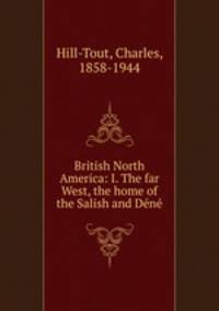 British North America: I. The far West, the home of the Salish and Dn