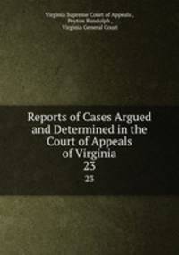 Reports of Cases Argued and Determined in the Court of Appeals of Virginia. 23