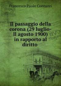 Il passaggio della corona (29 luglio-ll agosto 1900) in rapporto al diritto .
