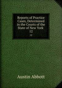 Reports of Practice Cases, Determined in the Courts of the State of New York .. 12