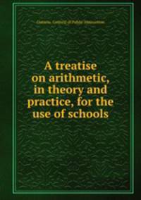 A treatise on arithmetic, in theory and practice, for the use of schools