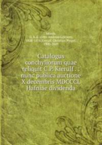 Catalogus conchyliorum quae reliquit C.P. Kierulf . : nunc publica auctione X decembris MDCCCL Hafniae dividenda