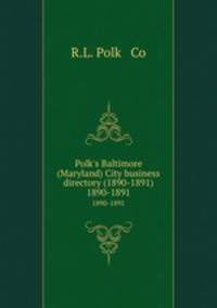 Polk`s Baltimore (Maryland) City business directory (1890-1891). 1890-1891