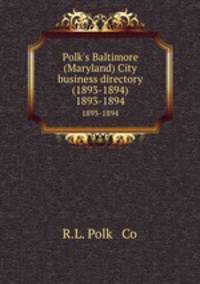 Polk`s Baltimore (Maryland) City business directory (1893-1894). 1893-1894
