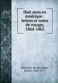 Huit mois en Ame?rique : lettres et notes de voyage, 1864-1865