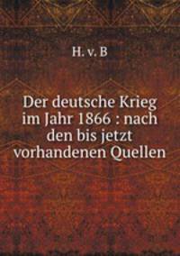 Der deutsche Krieg im Jahr 1866 : nach den bis jetzt vorhandenen Quellen