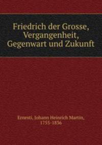 Friedrich der Grosse, Vergangenheit, Gegenwart und Zukunft