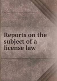 Reports on the subject of a license law