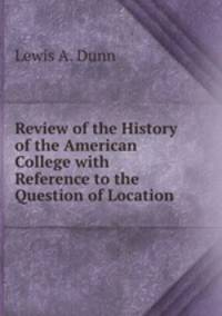Review of the History of the American College with Reference to the Question of Location