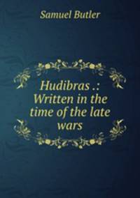 Hudibras .: Written in the time of the late wars