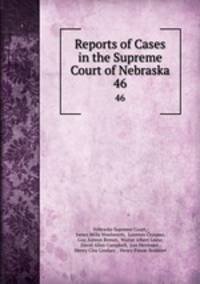 Reports of Cases in the Supreme Court of Nebraska. 46