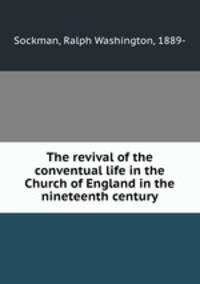 The revival of the conventual life in the Church of England in the nineteenth century