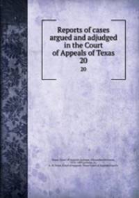 Reports of cases argued and adjudged in the Court of Appeals of Texas. 20