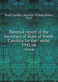 Biennial report of the Secretary of State of North Carolina for the . serial. 1942/48