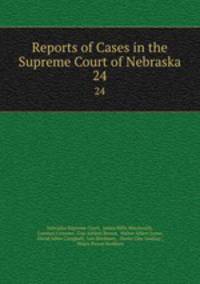 Reports of Cases in the Supreme Court of Nebraska. 24