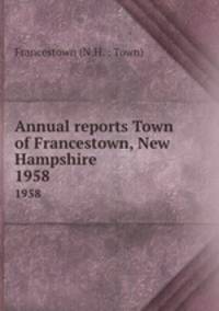 Annual reports Town of Francestown, New Hampshire. 1958