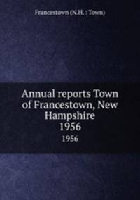 Annual reports Town of Francestown, New Hampshire. 1956