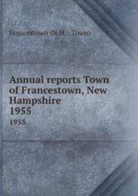Annual reports Town of Francestown, New Hampshire. 1955