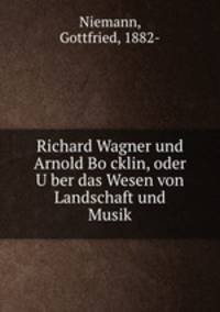 Richard Wagner und Arnold Bo?cklin, oder U?ber das Wesen von Landschaft und Musik