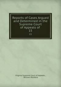 Reports of Cases Argued and Determined in the Supreme Court of Appeals of .. 15