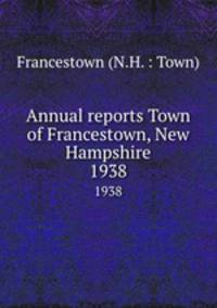 Annual reports Town of Francestown, New Hampshire. 1938