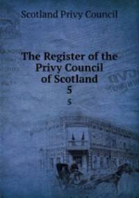 The Register of the Privy Council of Scotland. 5