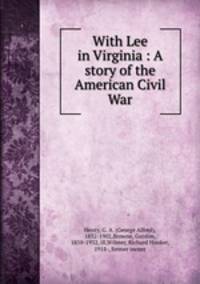 With Lee in Virginia : A story of the American Civil War