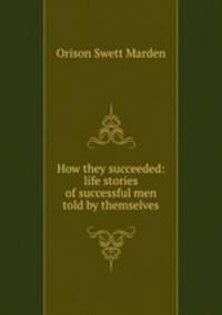 How they succeeded: life stories of successful men told by themselves