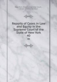 Reports of Cases in Law and Equity in the Supreme Court of the State of New York. 40