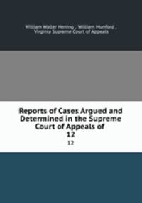 Reports of Cases Argued and Determined in the Supreme Court of Appeals of .. 12