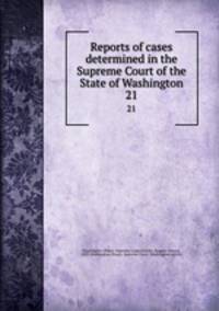 Reports of cases determined in the Supreme Court of the State of Washington. 21