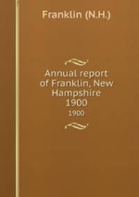 Annual report of Franklin, New Hampshire. 1900