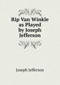 Rip Van Winkle as Played by Joseph Jefferson