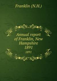 Annual report of Franklin, New Hampshire. 1891
