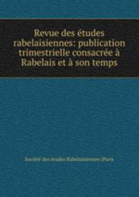 Revue des etudes rabelaisiennes: publication trimestrielle consacree a Rabelais et a son temps