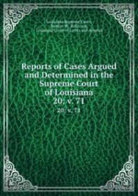 Reports of Cases Argued and Determined in the Supreme Court of Louisiana. 20; v. 71