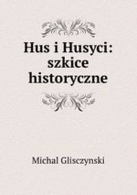 Hus i Husyci: szkice historyczne