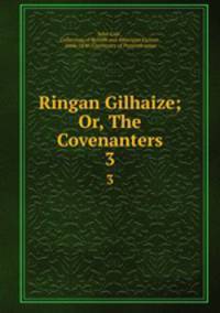 Ringan Gilhaize; Or, The Covenanters. 3