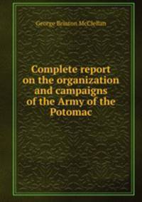 Complete report on the organization and campaigns of the Army of the Potomac