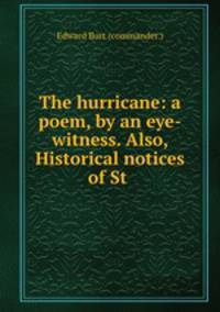 The hurricane: a poem, by an eye-witness. Also, Historical notices of St .