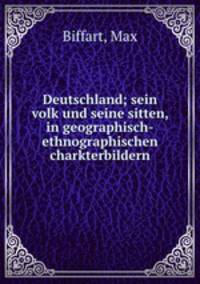 Deutschland; sein volk und seine sitten, in geographisch-ethnographischen charkterbildern