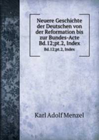 Neuere Geschichte der Deutschen von der Reformation bis zur Bundes-Acte. Bd.12;pt.2, Index