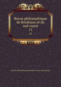 Revue philomathique de Bordeaux et du sud-ouest. 11