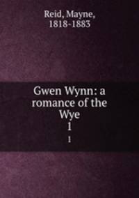 Gwen Wynn: a romance of the Wye. 1