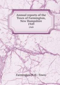 Annual reports of the Town of Farmington, New Hampshire. 1949