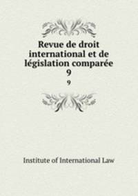 Revue de droit international et de legislation comparee. 9