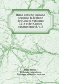 Rime antiche italiane secondo la lezione del Codice vaticano 3214 e del Codice casanatense d. v. 5