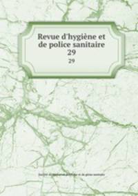 Revue d`hygine et de police sanitaire. 29