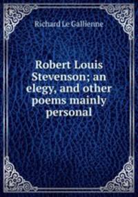 Robert Louis Stevenson; an elegy, and other poems mainly personal